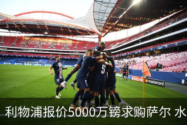 利物浦报价5000万镑求购萨尔 水晶宫未能谈妥明特交易